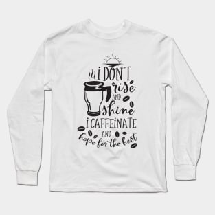 I Don't rise and shine I caffeinate and hope for the best Long Sleeve T-Shirt